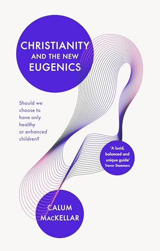 Imagen de archivo de Christianity and the New Eugenics: Should We Choose To Have Only Healthy Or Enhanced Children? a la venta por HPB-Ruby