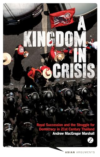 9781783600588: A Kingdom in Crisis: Thailand's Struggle for Democracy in the Twenty-First Century (Asian Arguments)