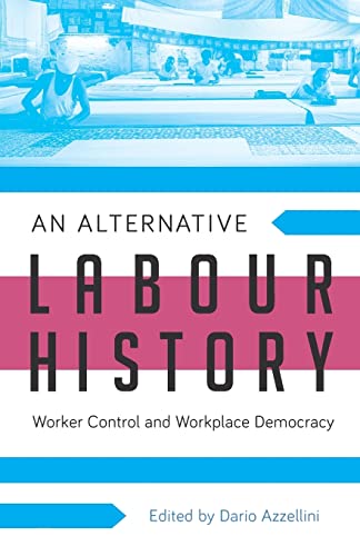 9781783601547: An Alternative Labour History: Worker Control and Workplace Democracy