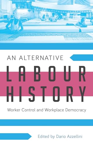 9781783601554: An Alternative Labour History: Worker Control and Workplace Democracy