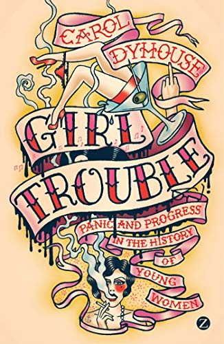 Beispielbild fr Girl Trouble: Panic and Progress in the History of Young Women zum Verkauf von WorldofBooks