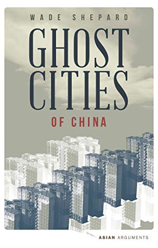 Imagen de archivo de Ghost Cities of China: The Story of Cities Without People in the World's Most Populated Country (Asian Arguments) a la venta por WorldofBooks