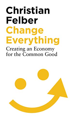Stock image for Change Everything : Creating an Economy for the Common Good for sale by Better World Books
