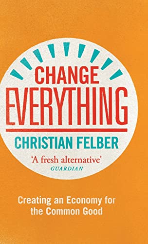 9781783604739: Change Everything: Creating an Economy for the Common Good