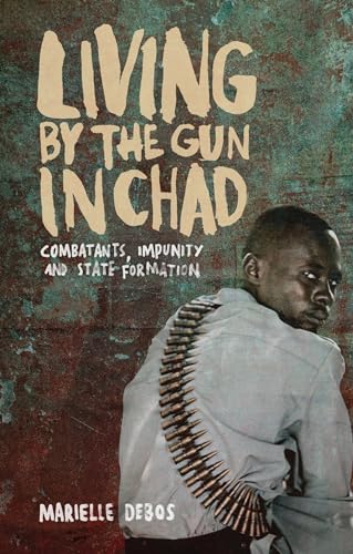 9781783605323: Living by the Gun in Chad: Combatants, Impunity and State Formation