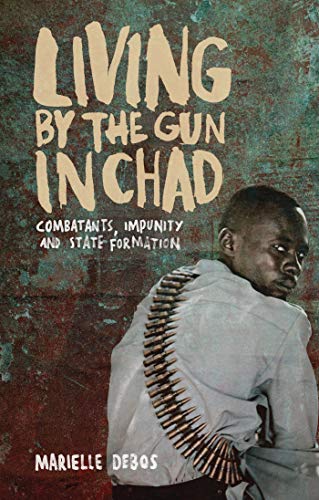 9781783605330: Living by the Gun in Chad: Combatants, Impunity and State Formation