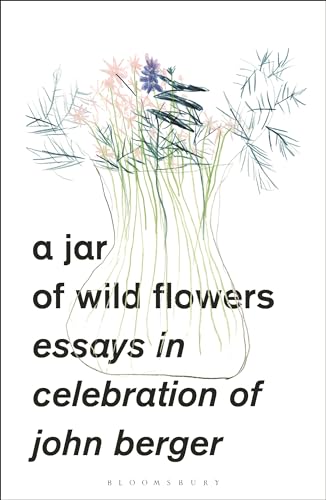 Beispielbild fr A Jar of Wild Flowers: Essays in Celebration of John Berger zum Verkauf von Midtown Scholar Bookstore