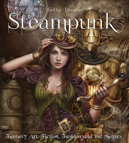 Steampunk: Fantasy Art, Fashion, Fiction & the Movies (Gothic Dreams) - Winchester, H.