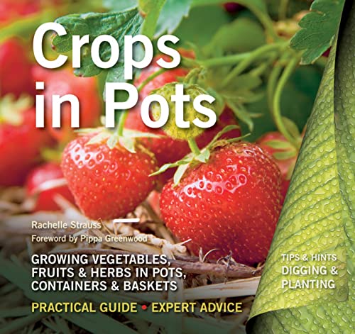 Imagen de archivo de Crops in Pots: Growing Vegetables, Fruits & Herbs in Pots, Containers & Baskets (Digging and Planting): Practical Guide, Expert Advice a la venta por WorldofBooks