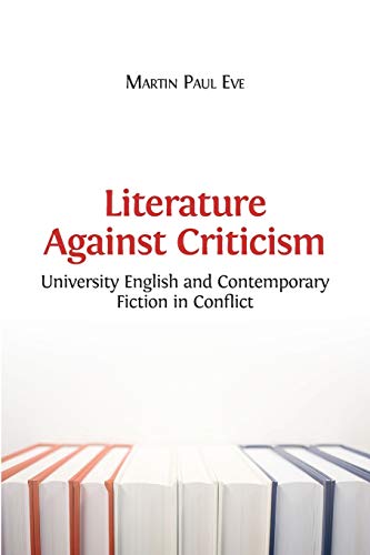 9781783742738: Literature Against Criticism: University English and Contemporary Fiction in Conflict