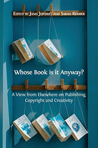 Stock image for Whose Book is it Anyway?: A View From Elsewhere on Publishing, Copyright and Creativity for sale by GF Books, Inc.