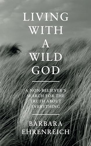 9781783780136: Living With a Wild God: A Non-Believer's Search for the Truth about Everything