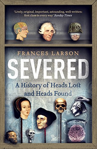 Stock image for Severed: A History of Heads Lost and Heads Found for sale by Zoom Books Company