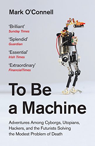 Beispielbild fr To Be a Machine: Adventures Among Cyborgs, Utopians, Hackers, and the Futurists Solving the Modest Problem of Death zum Verkauf von WorldofBooks