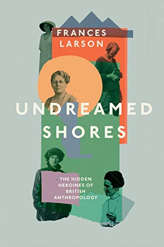 Imagen de archivo de Undreamed Shores: The Hidden Heroines of British Anthropology a la venta por WorldofBooks