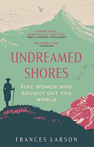 Imagen de archivo de Undreamed Shores: Five Women Who Sought Out the World a la venta por WorldofBooks
