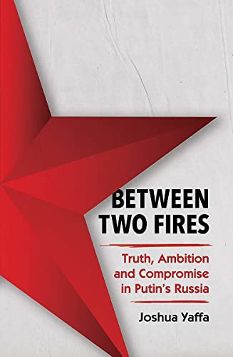 Imagen de archivo de Between Two Fires: Truth, Ambition, and Compromise in Putin's Russia a la venta por WorldofBooks