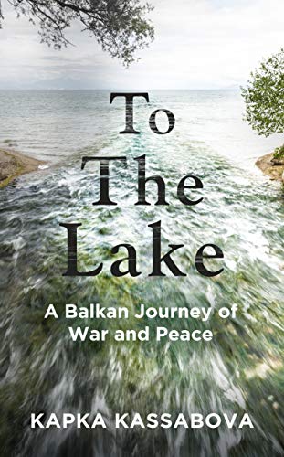 Stock image for To the Lake: A Balkan Journey of War and Peace for sale by WorldofBooks