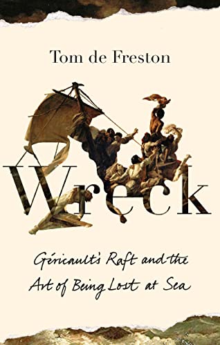 Beispielbild fr Wreck: G ricault  s Raft and the Art of Being Lost at Sea zum Verkauf von WorldofBooks