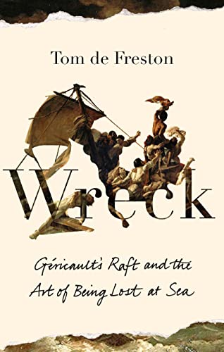 9781783786633: Wreck: Gricault’s Raft and the Art of Being Lost at Sea