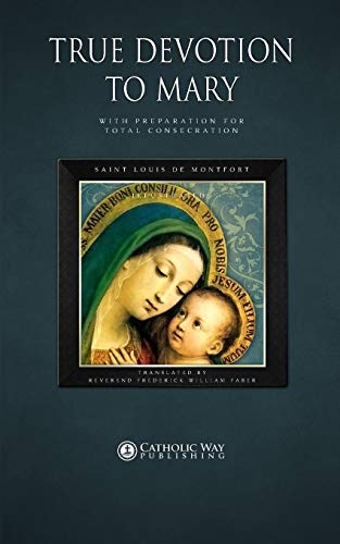 Stock image for True Devotion to Mary: With Preparation for Total Consecration [Paperback] Catholic Way Publishing; Saint Louis De Montfort and Reverend Frederick William Faber for sale by MI Re-Tale