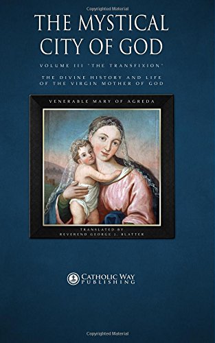 Stock image for The Mystical City of God, Volume III "The Transfixion": The Divine History and Life of the Virgin Mo for sale by Save With Sam