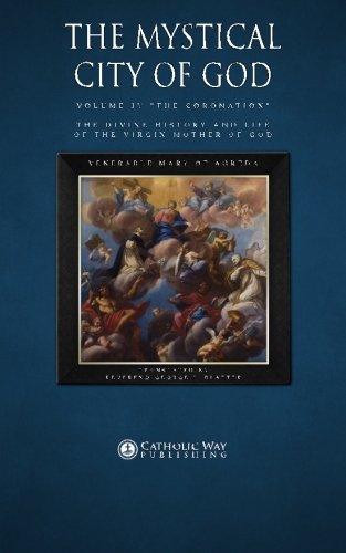 Beispielbild fr The Mystical City of God, Volume IV "The Coronation": The Divine History and Life of the Virgin Mother of God: Volume 4 (Volumes 1 to 4) zum Verkauf von WorldofBooks