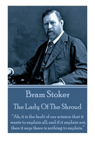 Imagen de archivo de Bram Stoker - The Lady Of The Shroud: "Ah, it is the fault of our science that it wants to explain all; and if it explain not, then it says there is nothing to explain." a la venta por GF Books, Inc.
