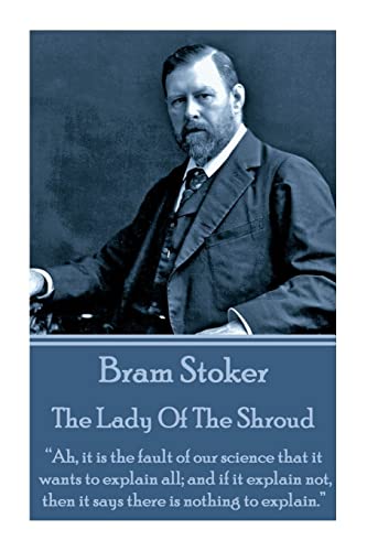 Stock image for Bram Stoker - The Lady Of The Shroud: "Ah, it is the fault of our science that it wants to explain all; and if it explain not, then it says there is nothing to explain." for sale by GF Books, Inc.