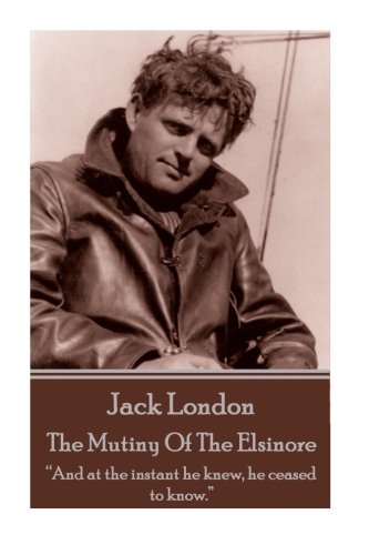 9781783942732: Jack London - The Mutiny Of The Elsinore: “And at the instant he knew, he ceased to know.”