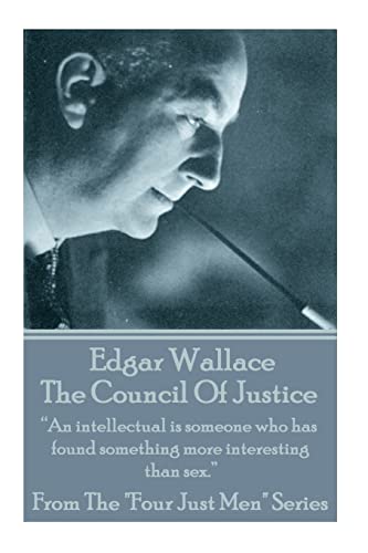 Stock image for Edgar Wallace - The Council Of Justice: "An intellectual is someone who has found something more interesting than sex." for sale by THE SAINT BOOKSTORE