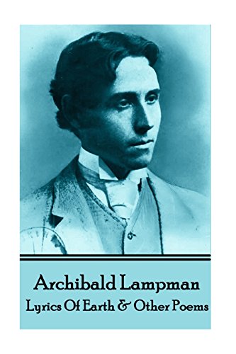 Stock image for Archibald Lampman - Lyrics Of Earth & Other Poems for sale by GF Books, Inc.