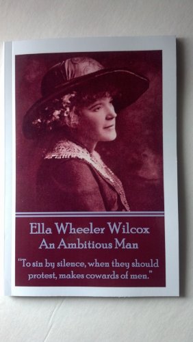 Beispielbild fr Ella Wheeler Wilcox's An Ambitious Man: ?To sin by silence, when they should protest, makes cowards of men.? zum Verkauf von GF Books, Inc.