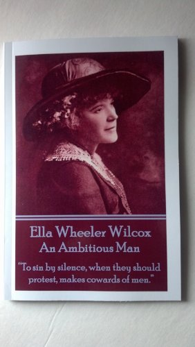 Imagen de archivo de Ella Wheeler Wilcox's An Ambitious Man: ?To sin by silence, when they should protest, makes cowards of men.? a la venta por GF Books, Inc.
