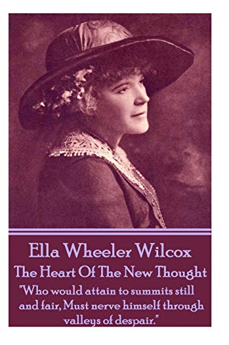 Imagen de archivo de Ella Wheeler Wilcox's The Heart Of The New Thought: "Who would attain to summits still and fair, Must nerve himself through valleys of despair." a la venta por Books Unplugged