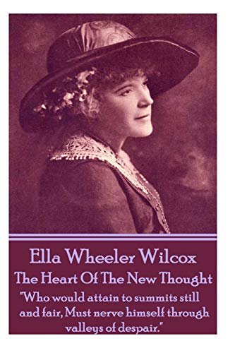 Stock image for Ella Wheeler Wilcox's The Heart Of The New Thought: "Who would attain to summits still and fair, Must nerve himself through valleys of despair." for sale by GF Books, Inc.