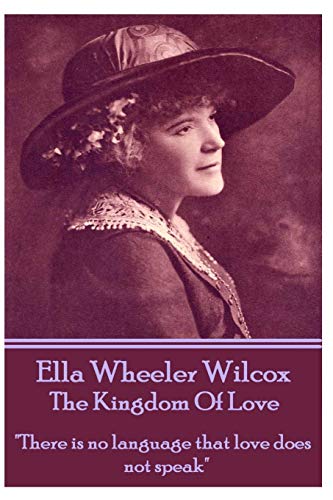 Imagen de archivo de Ella Wheeler Wilcox's The Kingdom Of Love: "There is no language that love does not speak" a la venta por Books Unplugged