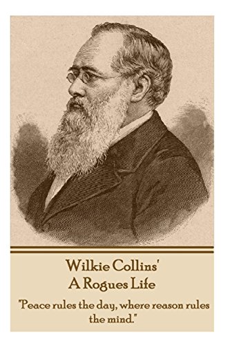 Stock image for Wilkie Collins - A Rogues Life: "Peace rules the day, where reason rules the mind." for sale by GF Books, Inc.