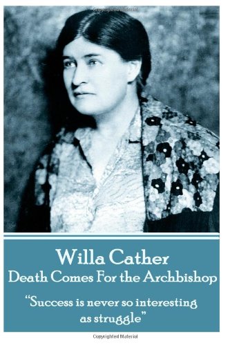 Beispielbild fr Willa Cather - Death Comes For the Archbishop: "Success is never so interesting as struggle." zum Verkauf von Better World Books