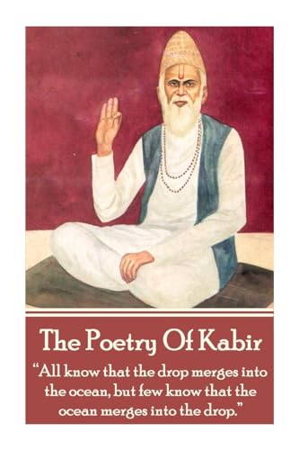 Beispielbild fr The Poetry Of Kabir: All know that the drop merges into the ocean, but few know that the ocean merges into the drop. zum Verkauf von ThriftBooks-Dallas