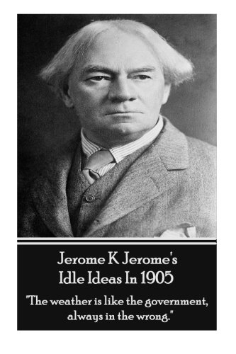Imagen de archivo de Jerome K. Jerome - Idle Ideas In 1905: "The weather is like the government, always in the wrong." a la venta por Lucky's Textbooks
