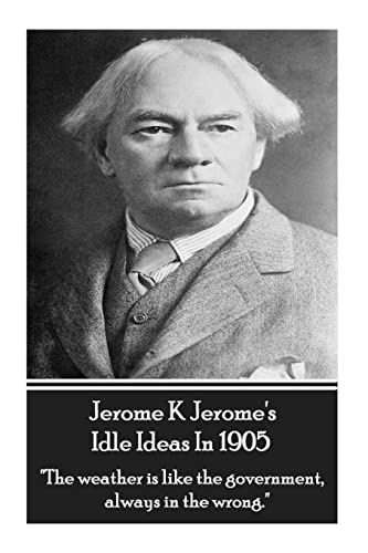 9781783948796: Jerome K. Jerome - Idle Ideas In 1905: "The weather is like the government, always in the wrong."