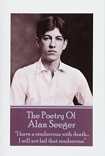 Beispielbild fr The Poetry Of Alan Seeger: "I have a rendezvous with death. I will not fail that rendezvous" zum Verkauf von GF Books, Inc.