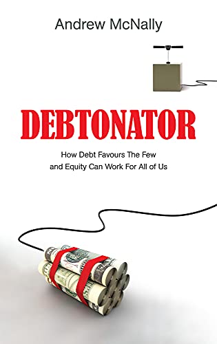 Beispielbild fr Debtonator: How Debt Favours the Few and Equity Can Work For All of Us zum Verkauf von Reuseabook