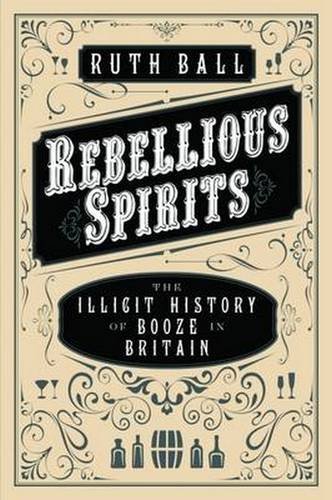 Beispielbild fr Rebellious Spirits: The Illicit History of Booze in Britain zum Verkauf von WorldofBooks
