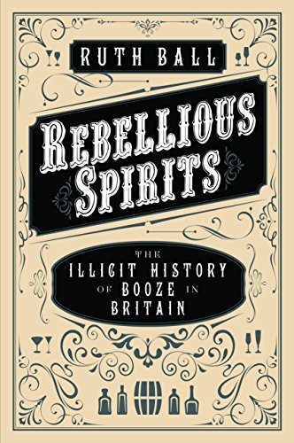 Stock image for Rebellious Spirits: The Illicit History of Booze in Britain for sale by WorldofBooks