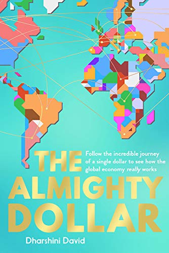 Stock image for The Almighty Dollar: Follow the Incredible Journey of a Single Dollar to See How the Global Economy Really Works for sale by WorldofBooks