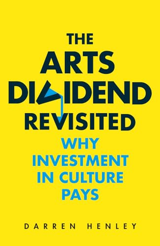 Beispielbild fr The Arts Dividend Revisited: Why Investment in Culture Pays zum Verkauf von WorldofBooks