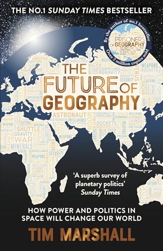 9781783967247: The Future of Geography: How Power and Politics in Space Will Change Our World – THE NO.1 SUNDAY TIMES BESTSELLER (Tim Marshall on Geopolitics)