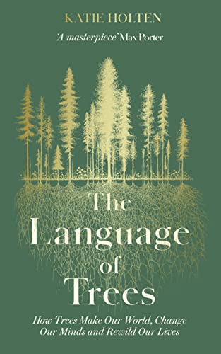 9781783967810: The Language of Trees: How Trees Make Our World, Change Our Minds and Rewild Our Lives